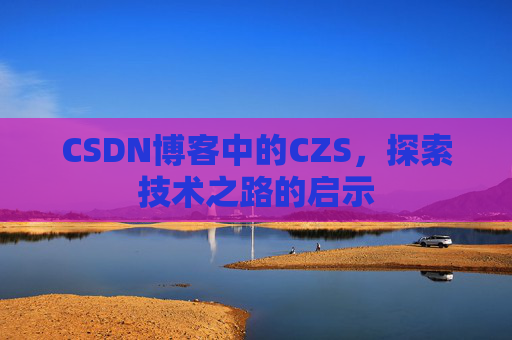 CSDN博客中的CZS，探索技术之路的启示